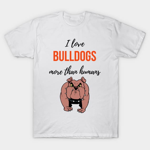 I Love Bulldogs More Than Humans T-Shirt by PinkPandaPress